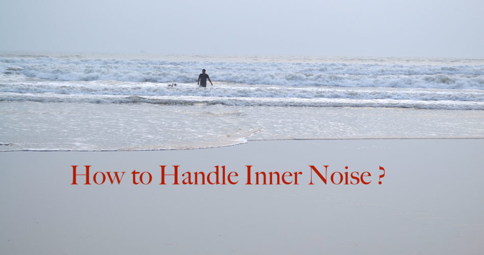 How to Handle Inner Noise ?